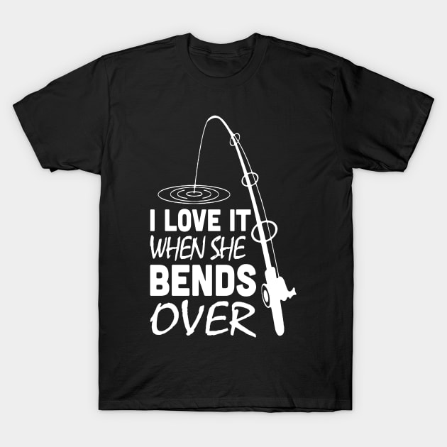 I love It When She Bends Over Fishing T-Shirt by paveldmit